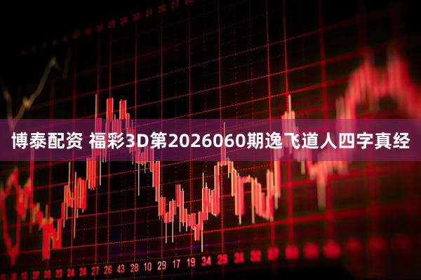 博泰配资 福彩3D第2026060期逸飞道人四字真经